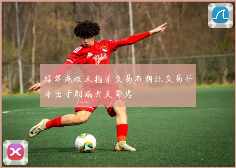 绿军老板未指示交易布朗此交易并非出于削减开支考虑