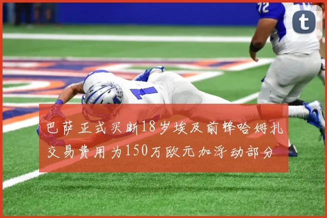 巴萨正式买断18岁埃及前锋哈姆扎交易费用为150万欧元加浮动部分